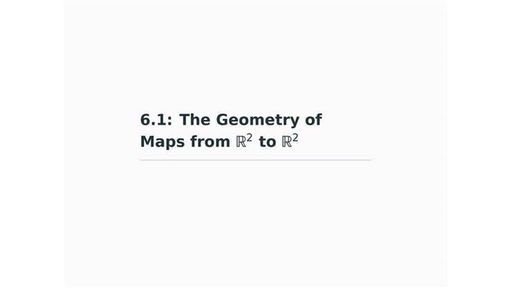 6.1 - Geometry of Maps from R^2 to R^2