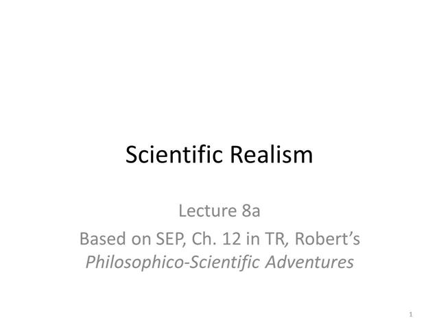 Lecture 8a Scientific Realism (Part 1)